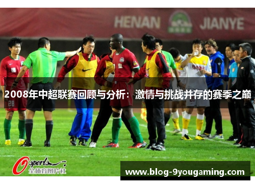 2008年中超联赛回顾与分析:激情与挑战并存的赛季之巅 2008年中超联赛回顾与分析:激情与挑战并存的赛季之巅