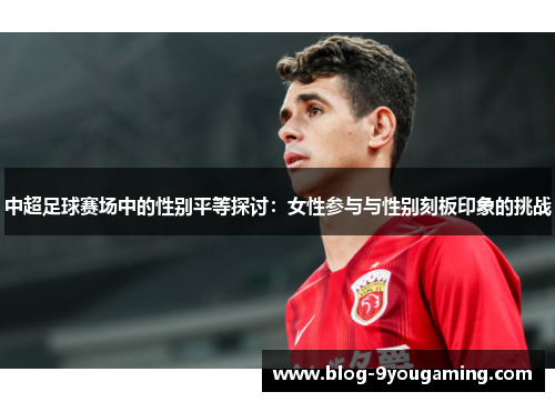 中超足球赛场中的性别平等探讨：女性参与与性别刻板印象的挑战