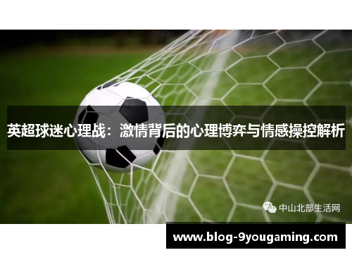 英超球迷心理战：激情背后的心理博弈与情感操控解析