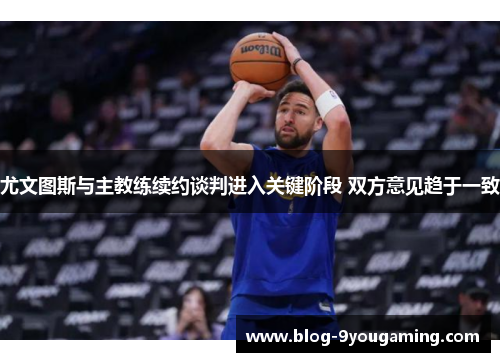 尤文图斯与主教练续约谈判进入关键阶段 双方意见趋于一致