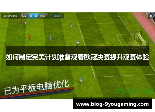 如何制定完美计划准备观看欧冠决赛提升观赛体验