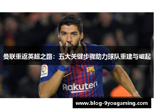 曼联重返英超之路：五大关键步骤助力球队重建与崛起