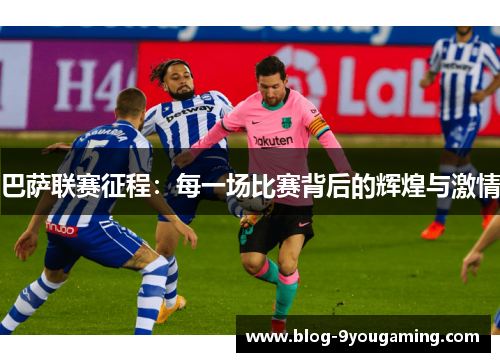 巴萨联赛征程：每一场比赛背后的辉煌与激情
