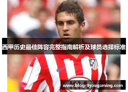 西甲历史最佳阵容完整指南解析及球员选择标准