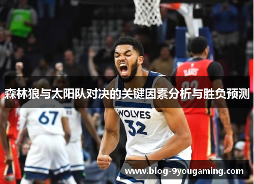森林狼与太阳队对决的关键因素分析与胜负预测
