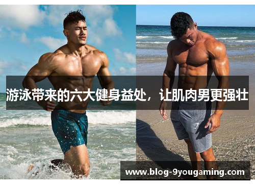 游泳带来的六大健身益处,让肌肉男更强壮 游泳带来的六大健身益处,让肌肉男更强壮