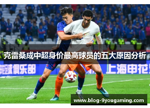 克雷桑成中超身价最高球员的五大原因分析