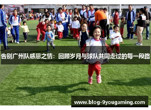 告别广州队感恩之情：回顾岁月与球队共同走过的每一段路