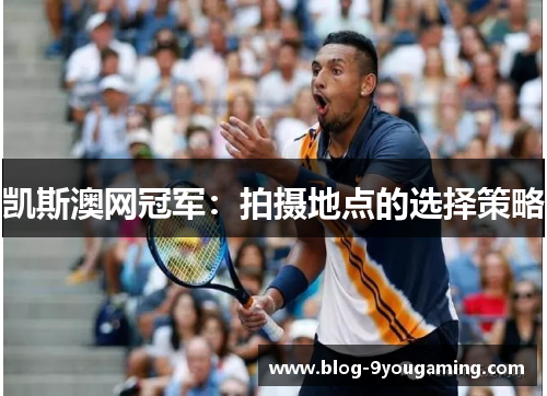 凯斯澳网冠军：拍摄地点的选择策略