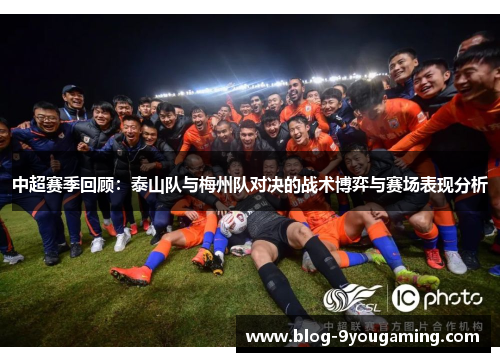 中超赛季回顾：泰山队与梅州队对决的战术博弈与赛场表现分析