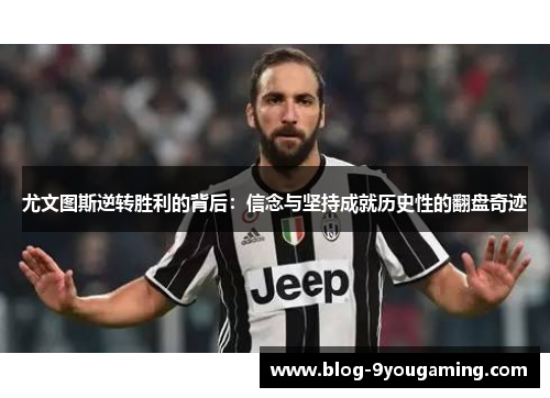 尤文图斯逆转胜利的背后：信念与坚持成就历史性的翻盘奇迹