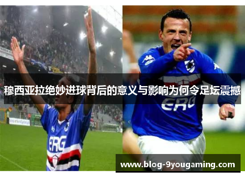 穆西亚拉绝妙进球背后的意义与影响为何令足坛震撼