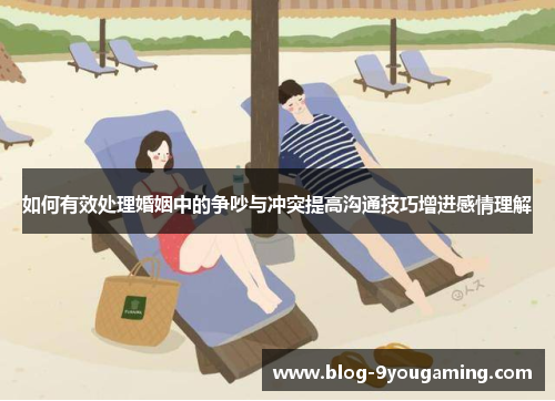 如何有效处理婚姻中的争吵与冲突提高沟通技巧增进感情理解
