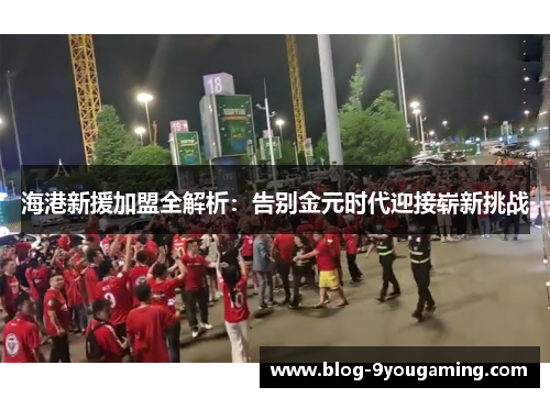 海港新援加盟全解析：告别金元时代迎接崭新挑战