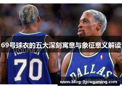69号球衣的五大深刻寓意与象征意义解读