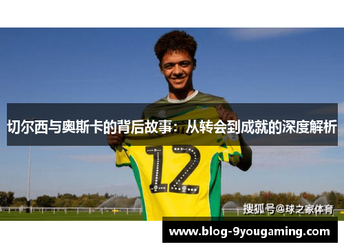 切尔西与奥斯卡的背后故事：从转会到成就的深度解析