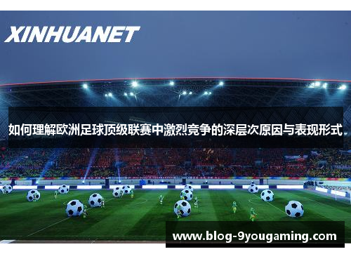 如何理解欧洲足球顶级联赛中激烈竞争的深层次原因与表现形式