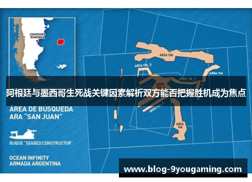 阿根廷与墨西哥生死战关键因素解析双方能否把握胜机成为焦点 阿根廷与墨西哥生死战关键因素解析双方能否把握胜机成为焦点