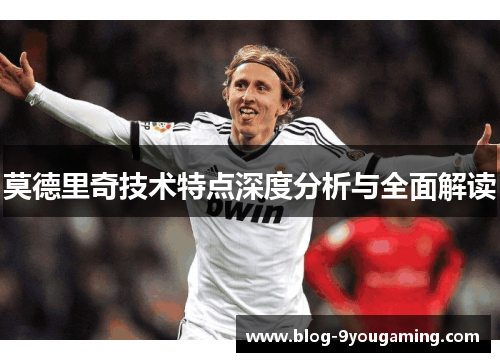 莫德里奇技术特点深度分析与全面解读