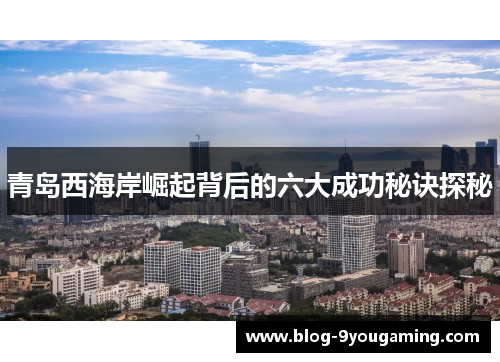 青岛西海岸崛起背后的六大成功秘诀探秘