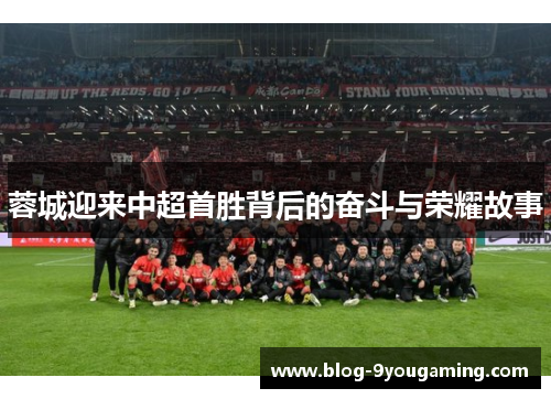 蓉城迎来中超首胜背后的奋斗与荣耀故事