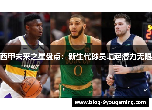 西甲未来之星盘点:新生代球员崛起潜力无限 西甲未来之星盘点:新生代球员崛起潜力无限