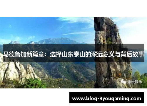 马德鲁加新篇章：选择山东泰山的深远意义与背后故事