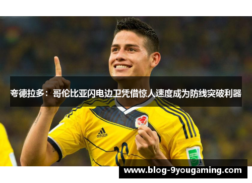 夸德拉多：哥伦比亚闪电边卫凭借惊人速度成为防线突破利器